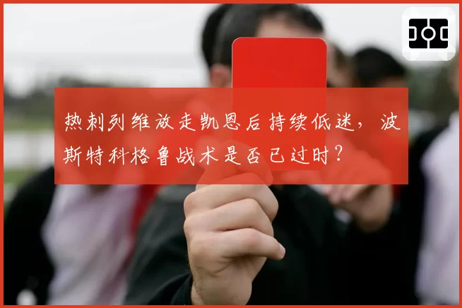热刺列维放走凯恩后持续低迷,波斯特科格鲁战术是否已过时?